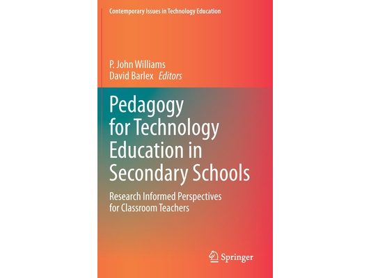 Pedagogy for Technology Education in Secondary Schools: Research Informed Perspectives for Classroom Teachers