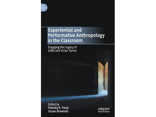 Experiential and Performative Anthropology in the Classroom: Engaging the Legacy of Edith and Victor Turner
