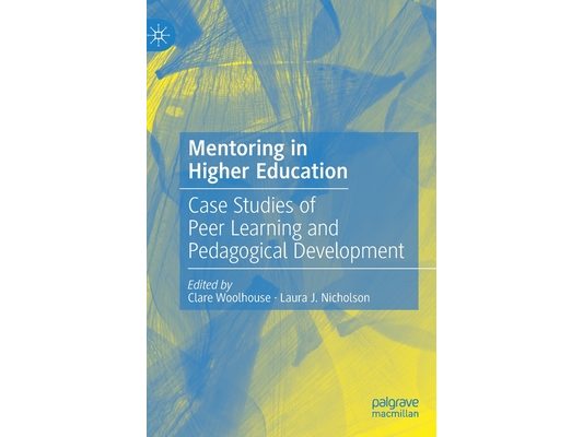 Mentoring in Higher Education: Case Studies of Peer Learning and Pedagogical Development