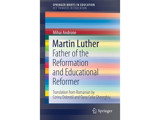 Martin Luther: Father of the Reformation and Educational Reformer