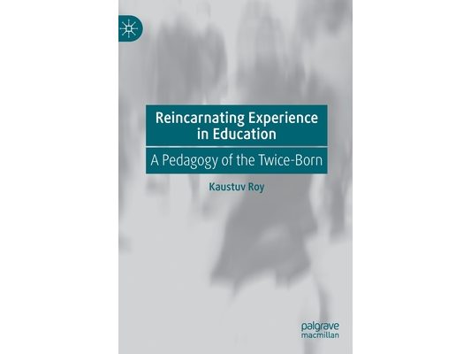 Reincarnating Experience in Education: A Pedagogy of the Twice-Born