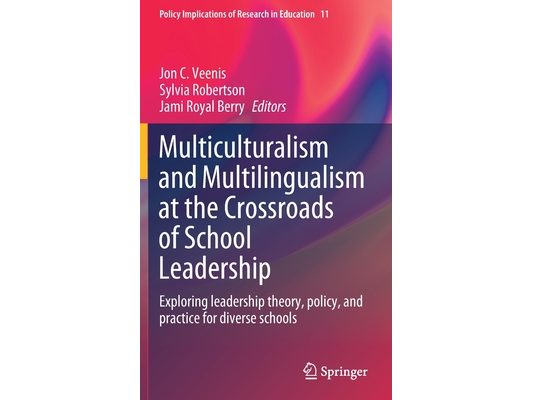Multiculturalism and Multilingualism at the Crossroads of School Leadership: Exploring Leadership Theory, Policy, and Practice for Diverse Schools