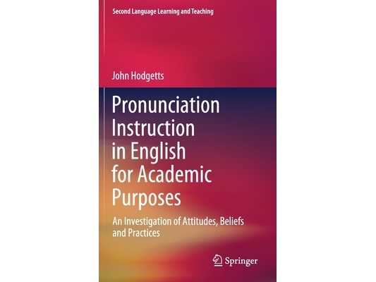 Pronunciation Instruction in English for Academic Purposes: An Investigation of Attitudes, Beliefs and Practices