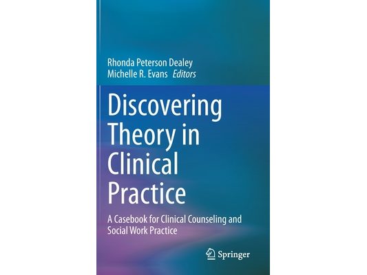 Discovering Theory in Clinical Practice: A Casebook for Clinical Counseling and Social Work Practice