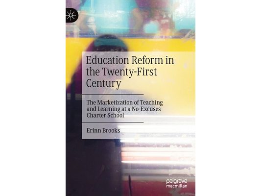 Education Reform in the Twenty-First Century: The Marketization of Teaching and Learning at a No-Excuses Charter School