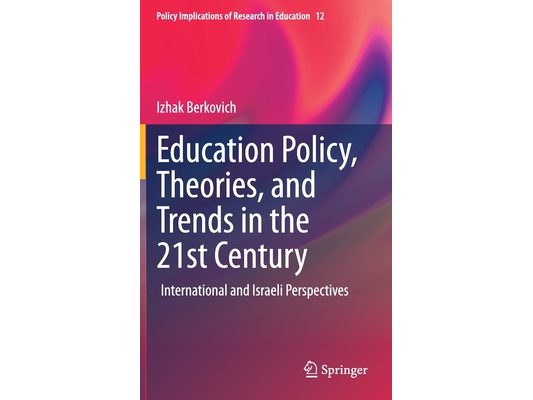 Education Policy, Theories, and Trends in the 21st Century: International and Israeli Perspectives