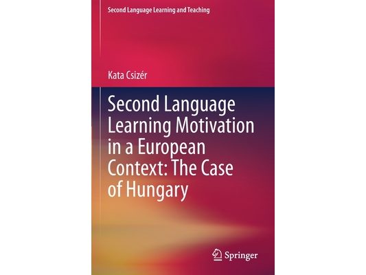 Second Language Learning Motivation in a European Context: The Case of Hungary