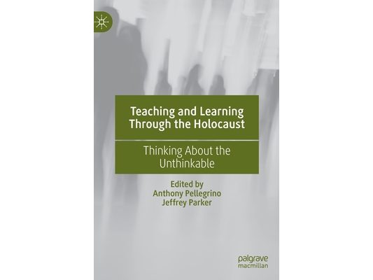Teaching and Learning Through the Holocaust: Thinking about the Unthinkable
