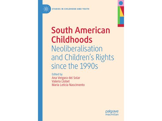 South American Childhoods: Neoliberalisation and Children's Rights Since the 1990s