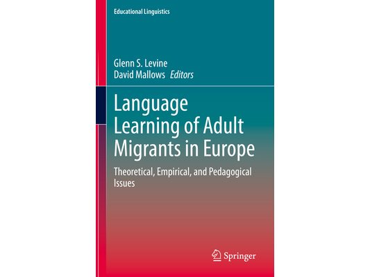 Language Learning of Adult Migrants in Europe: Theoretical, Empirical, and Pedagogical Issues