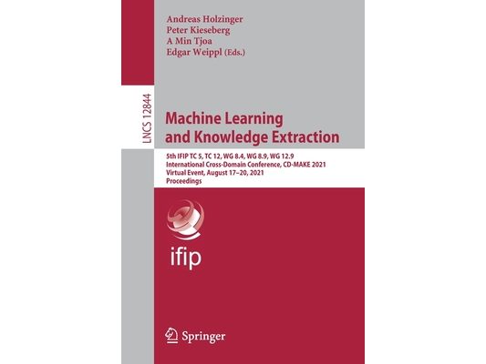 Machine Learning and Knowledge Extraction: 5th Ifip Tc 5, Tc 12, Wg 8.4, Wg 8.9, Wg 12.9 International Cross-Domain Conference, CD-Make 2021, Virtual