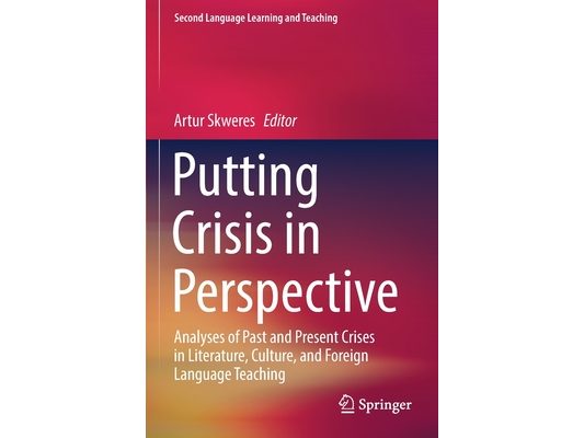 Putting Crisis in Perspective: Analyses of Past and Present Crises in Literature, Culture, and Foreign Language Teaching