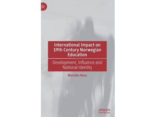 International Impact on 19th Century Norwegian Education: Development, Influence and National Identity