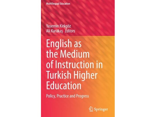 English as the Medium of Instruction in Turkish Higher Education: Policy, Practice and Progress