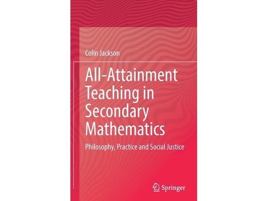 All-Attainment Teaching in Secondary Mathematics: Philosophy, Practice and Social Justice