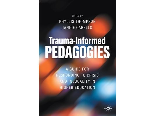 Trauma-Informed Pedagogies: A Guide for Responding to Crisis and Inequality in Higher Education