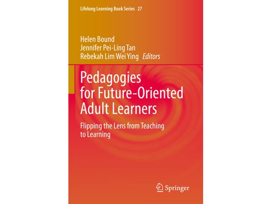 Pedagogies for Future-Oriented Adult Learners: Flipping the Lens from Teaching to Learning