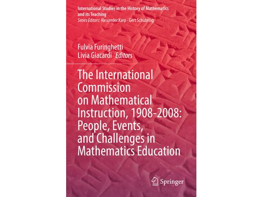The International Commission on Mathematical Instruction, 1908-2008: People, Events, and Challenges in Mathematics Education