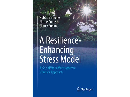 A Resilience-Enhancing Stress Model: A Social Work Multisystemic Practice Approach