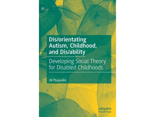 Dis/Orientating Autism, Childhood, and Dis/Ability: Developing Social Theory for Disabled Childhoods