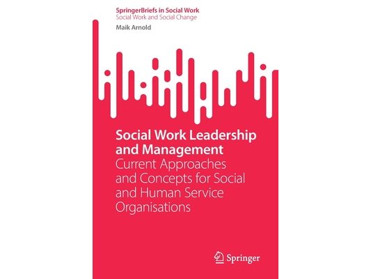 Social Work Leadership and Management: Current Approaches and Concepts for Social and Human Service Organisations