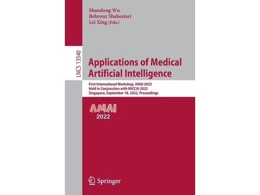 Applications of Medical Artificial Intelligence: First International Workshop, Amai 2022, Held in Conjunction with Miccai 2022, Singapore, September 1