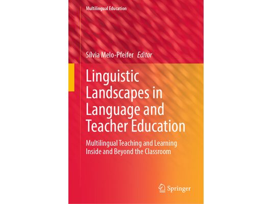 Linguistic Landscapes in Language and Teacher Education: Multilingual Teaching and Learning Inside and Beyond the Classroom