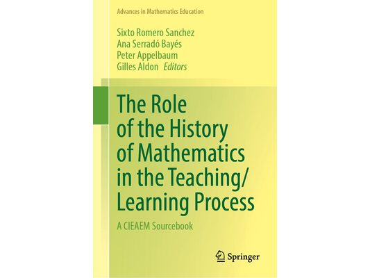 The Role of the History of Mathematics in the Teaching/Learning Process: A Cieaem Sourcebook