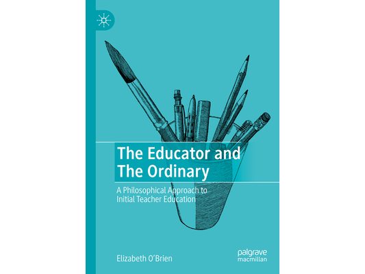 The Educator and the Ordinary: A Philosophical Approach to Initial Teacher Education