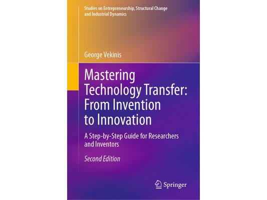 Mastering Technology Transfer: From Invention to Innovation: A Step-By-Step Guide for Researchers and Inventors
