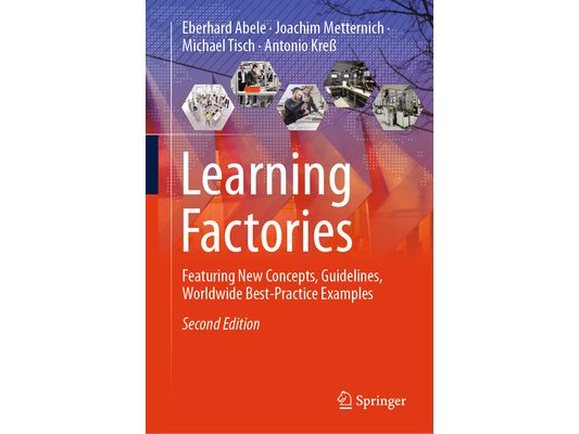 Learning Factories: Featuring New Concepts, Guidelines, Worldwide Best-Practice Examples