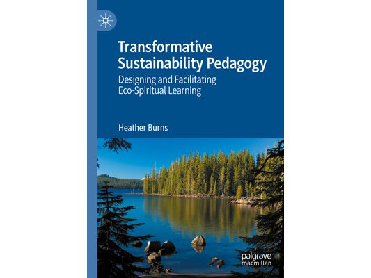 Transformative Sustainability Pedagogy: Designing and Facilitating Eco-Spiritual Learning