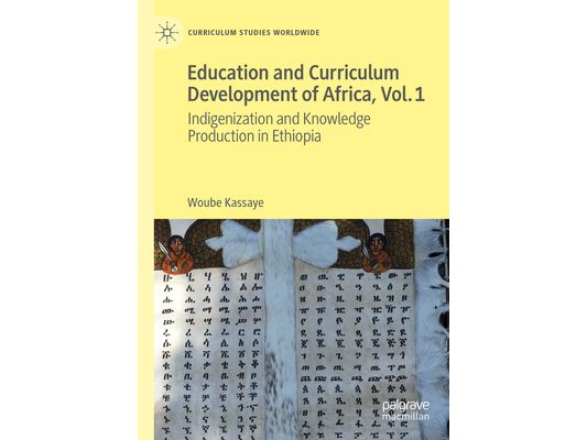 Education and Curriculum Development of Africa Vol. 1: Indigenization and Knowledge Production in Ethiopia