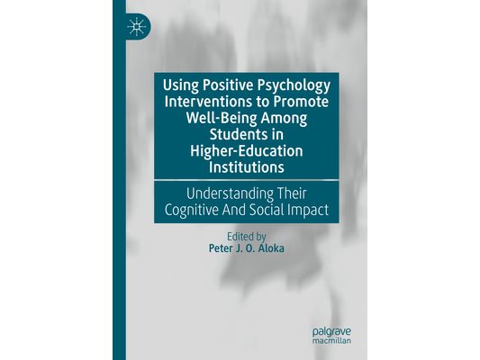 Using Positive Psychology Interventions to Promote Well-Being Among Students in Higher-Education Institutions: Understanding Their Cognitive and Socia