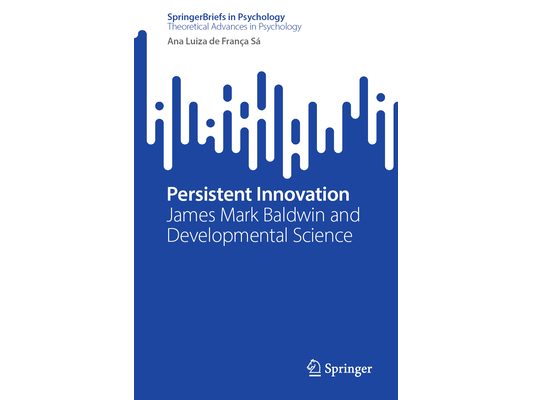 Persistent Innovation: James Mark Baldwin and Developmental Science