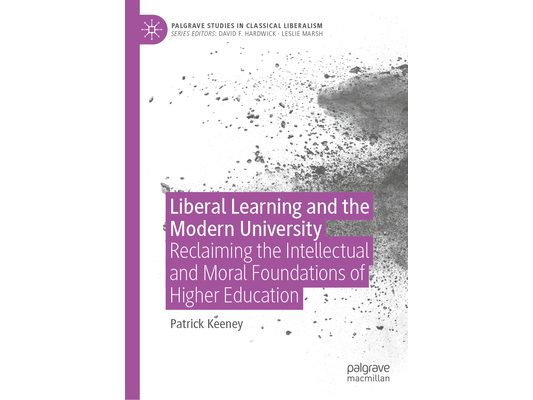 Liberal Learning and the Modern University: Reclaiming the Intellectual and Moral Foundations of Higher Education