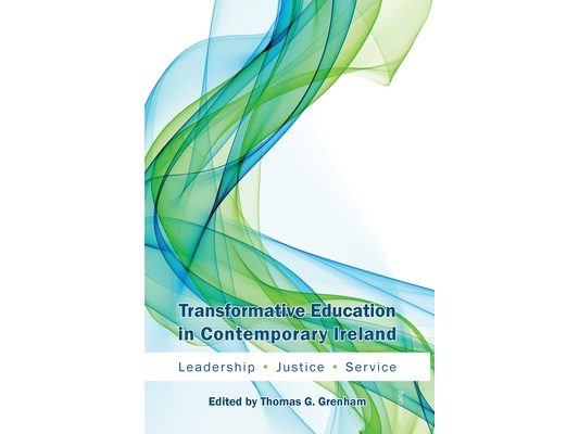 Transformative Education in Contemporary Ireland: Leadership, Justice, Service
