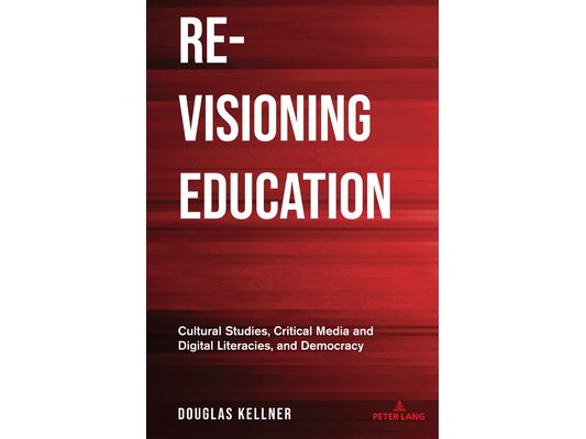 Re-Visioning Education: Cultural Studies, Critical Media and Digital Literacies, and Democracy