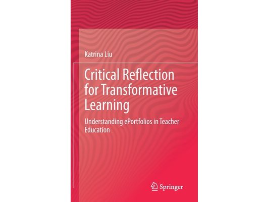 Critical Reflection for Transformative Learning: Understanding E-Portfolios in Teacher Education