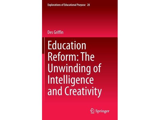 Education Reform: The Unwinding of Intelligence and Creativity