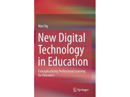 New Digital Technology in Education: Conceptualizing Professional Learning for Educators