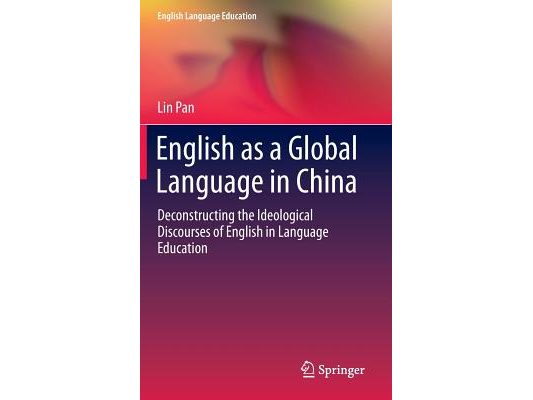 English as a Global Language in China: Deconstructing the Ideological Discourses of English in Language Education