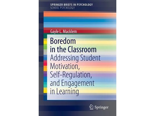 Boredom in the Classroom: Addressing Student Motivation, Self-Regulation, and Engagement in Learning