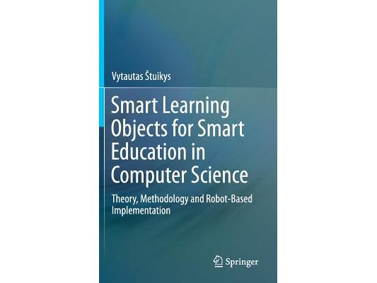Smart Learning Objects for Smart Education in Computer Science: Theory, Methodology and Robot-Based Implementation