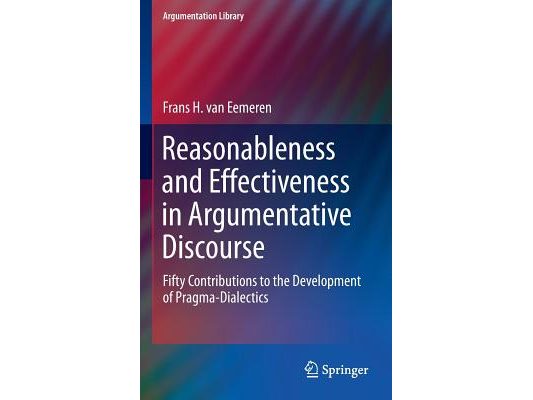 Reasonableness and Effectiveness in Argumentative Discourse: Fifty Contributions to the Development of Pragma-Dialectics
