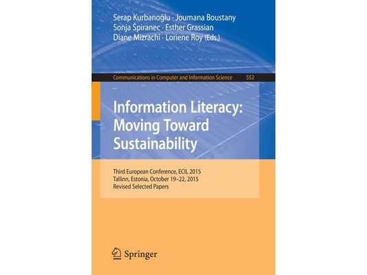 Information Literacy: Moving Toward Sustainability: Third European Conference, Ecil 2015, Tallinn, Estonia, October 19-22, 2015, Revised Selected Pape