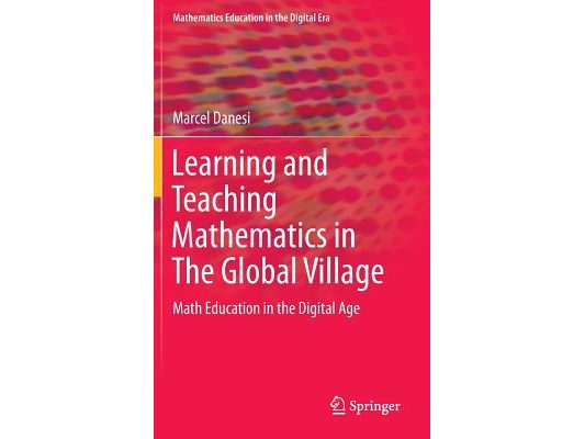 Learning and Teaching Mathematics in the Global Village: Math Education in the Digital Age