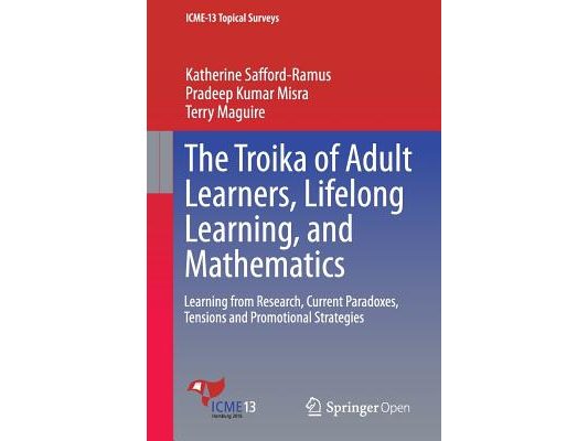 The Troika of Adult Learners, Lifelong Learning, and Mathematics: Learning from Research, Current Paradoxes, Tensions and Promotional Strategies