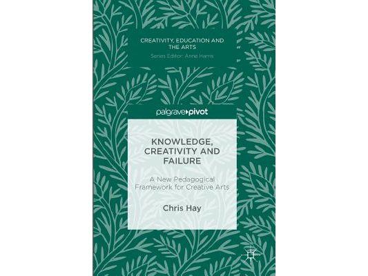 Knowledge, Creativity and Failure: A New Pedagogical Framework for Creative Arts