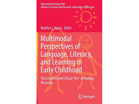 Multimodal Perspectives of Language, Literacy, and Learning in Early Childhood: The Creative and Critical Art of Making Meaning